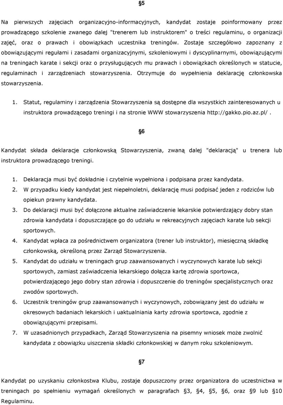Zostaje szczegółowo zapoznany z obowiązującymi regułami i zasadami organizacyjnymi, szkoleniowymi i dyscyplinarnymi, obowiązującymi na treningach karate i sekcji oraz o przysługujących mu prawach i