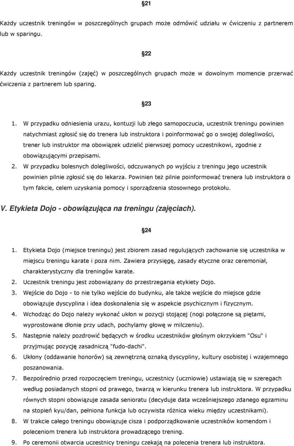 W przypadku odniesienia urazu, kontuzji lub złego samopoczucia, uczestnik treningu powinien natychmiast zgłosić się do trenera lub instruktora i poinformować go o swojej dolegliwości, trener lub
