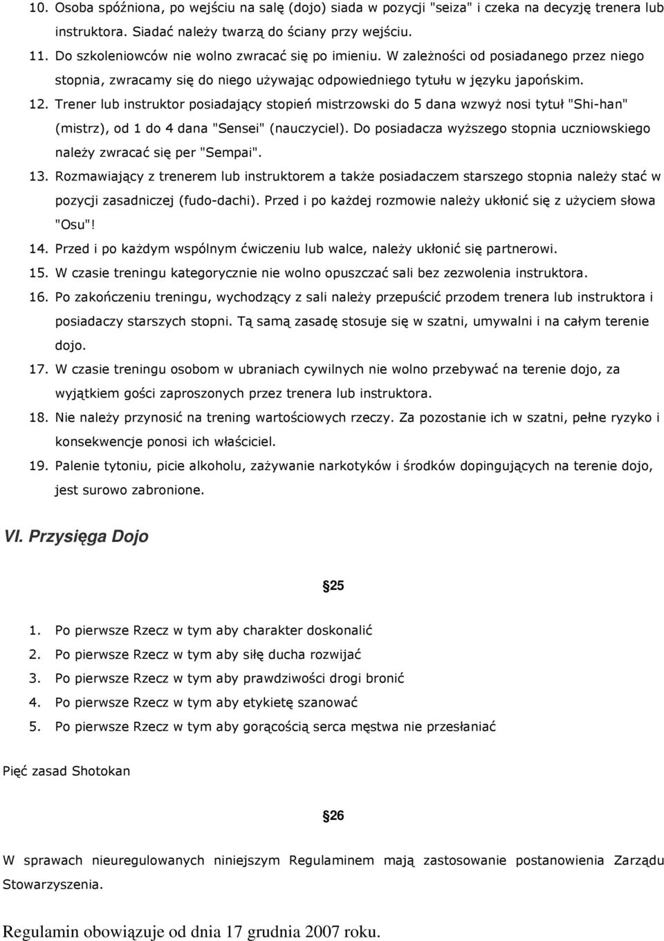 Trener lub instruktor posiadający stopień mistrzowski do 5 dana wzwyż nosi tytuł "Shi-han" (mistrz), od 1 do 4 dana "Sensei" (nauczyciel).