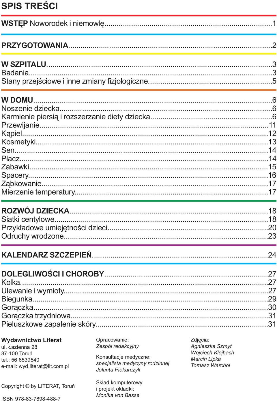 ..17 ROZWÓJ DZIECKA...18 Siatki centylowe...18 Przykładowe umiejętności dzieci...20 Odruchy wrodzone...23 KALENDARZ SZCZEPIEŃ...24 DOLEGLIWOŚCI I CHOROBY...27 Kolka...27 Ulewanie i wymioty.