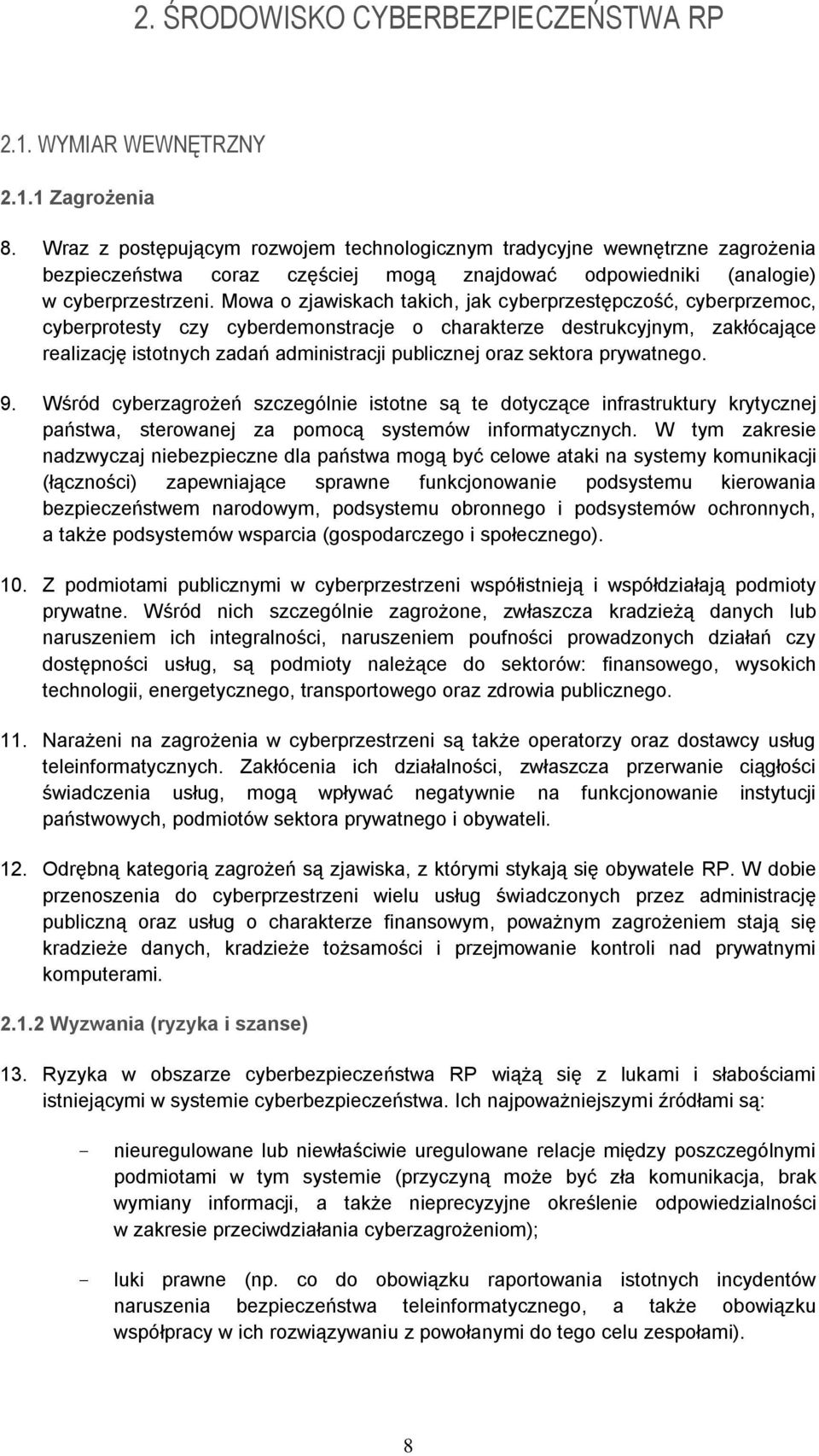 Mowa o zjawiskach takich, jak cyberprzestępczość, cyberprzemoc, cyberprotesty czy cyberdemonstracje o charakterze destrukcyjnym, zakłócające realizację istotnych zadań administracji publicznej oraz