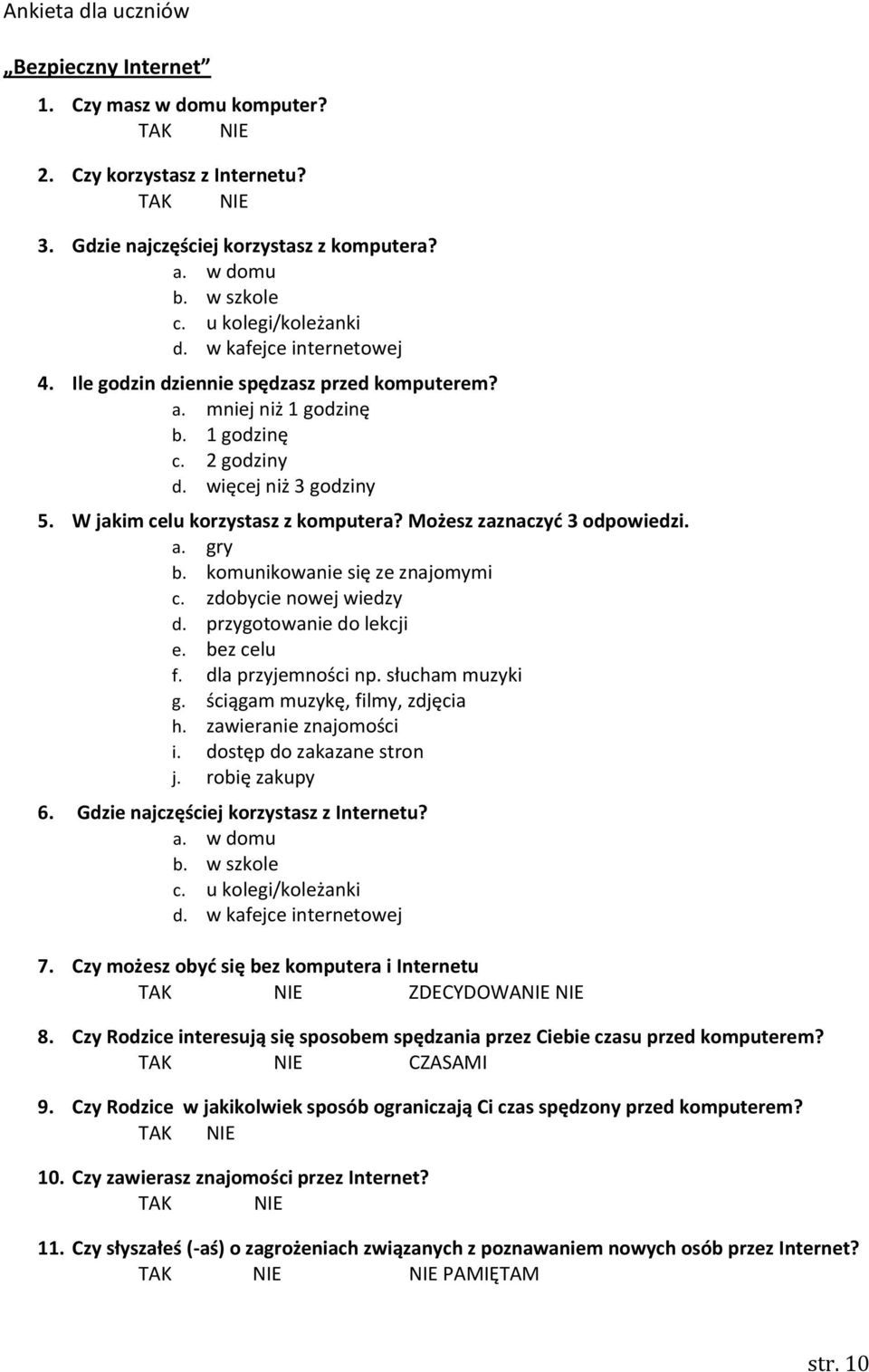 W jakim celu korzystasz z komputera? Możesz zaznaczyd 3 odpowiedzi. a. gry b. komunikowanie się ze znajomymi c. zdobycie nowej wiedzy d. przygotowanie do lekcji e. bez celu f. dla przyjemności np.