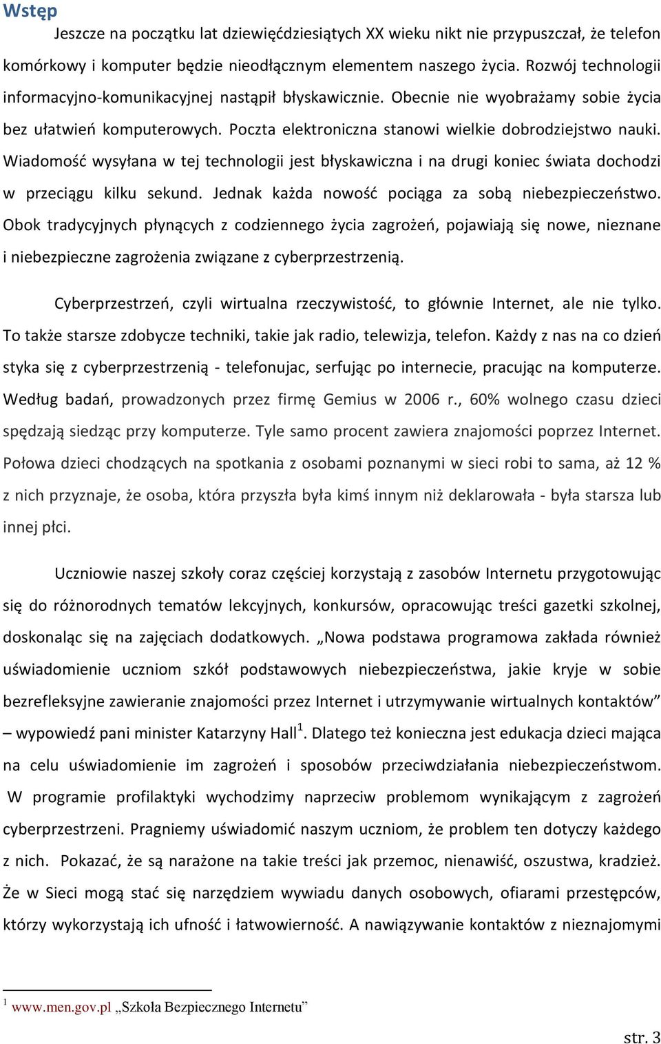 Wiadomośd wysyłana w tej technologii jest błyskawiczna i na drugi koniec świata dochodzi w przeciągu kilku sekund. Jednak każda nowośd pociąga za sobą niebezpieczeostwo.