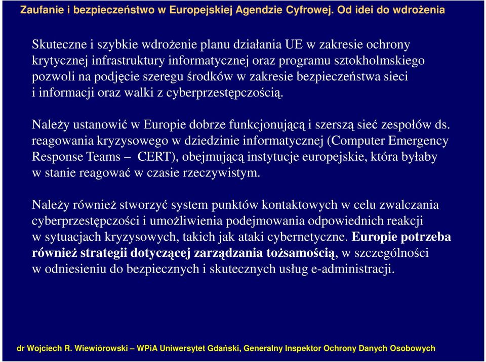 reagowania kryzysowego w dziedzinie informatycznej (Computer Emergency Response Teams CERT), obejmującą instytucje europejskie, która byłaby w stanie reagować w czasie rzeczywistym.