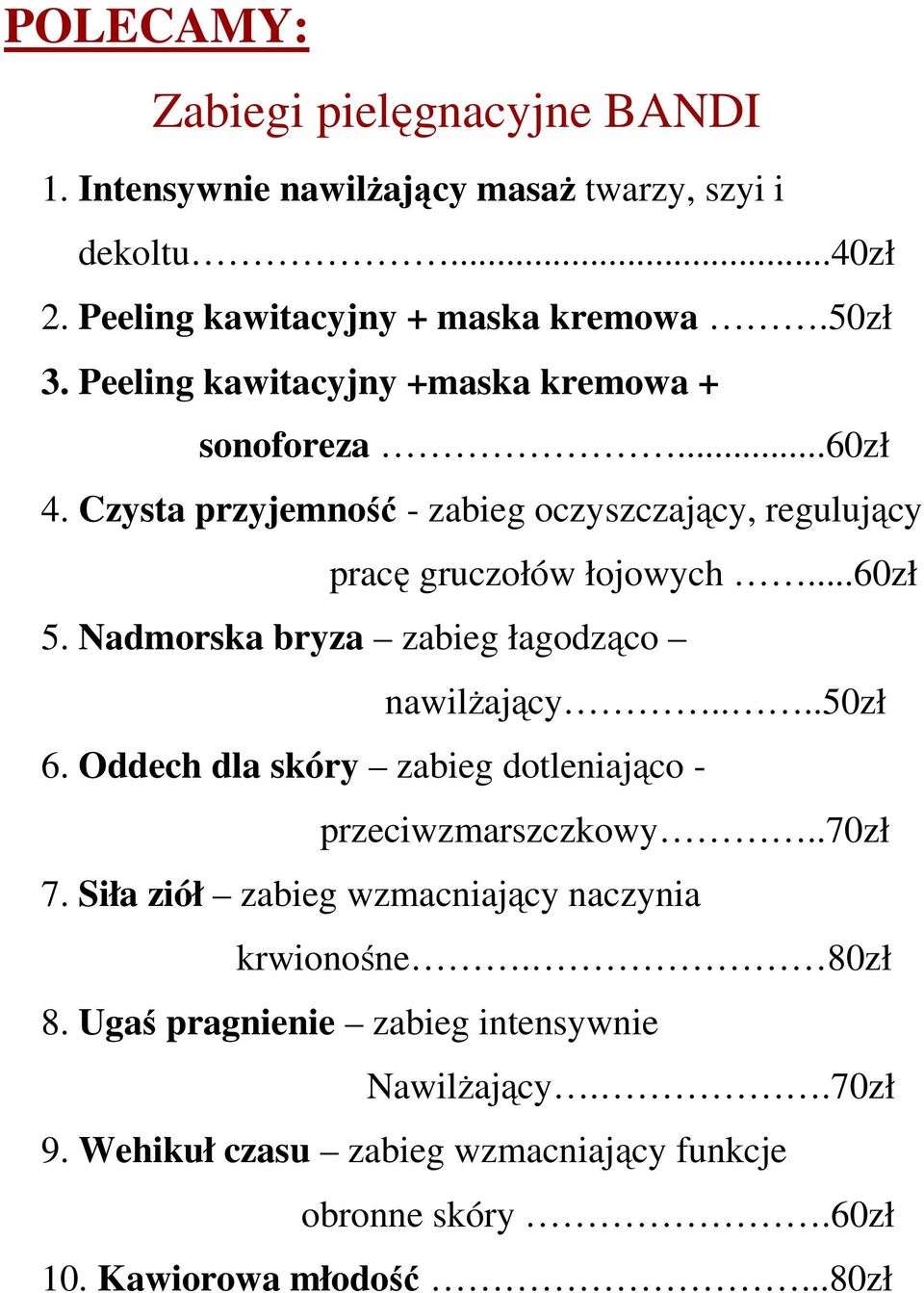 Nadmorska bryza zabieg łagodząco nawilżający....50zł 6. Oddech dla skóry zabieg dotleniająco - przeciwzmarszczkowy..70zł 7.