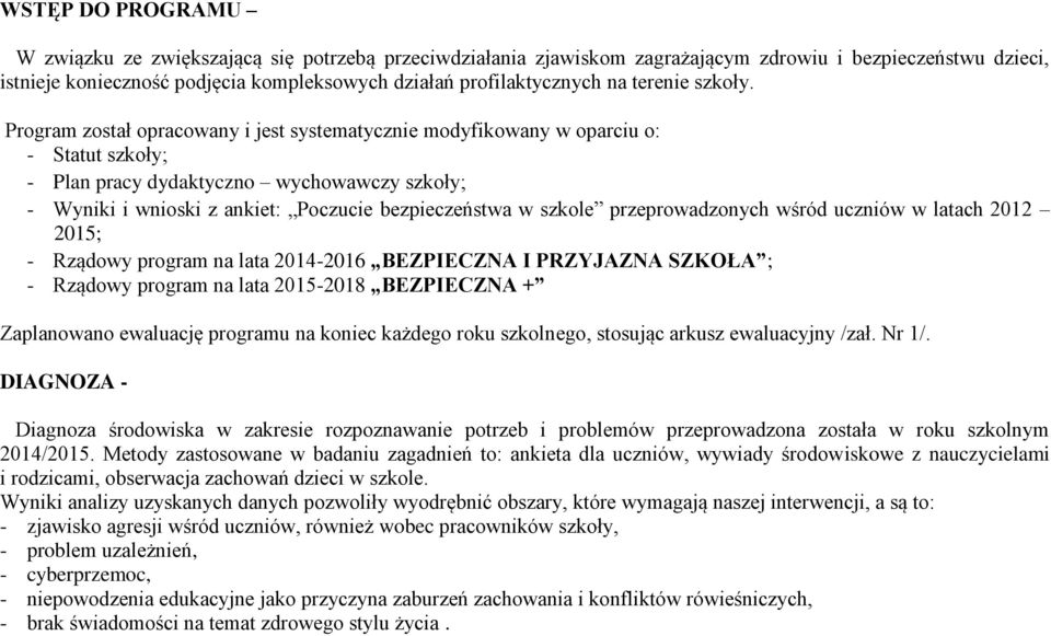 Program został opracowany i jest systematycznie modyfikowany w oparciu o: - Statut szkoły; - Plan pracy dydaktyczno wychowawczy szkoły; - Wyniki i wnioski z ankiet: Poczucie bezpieczeństwa w szkole