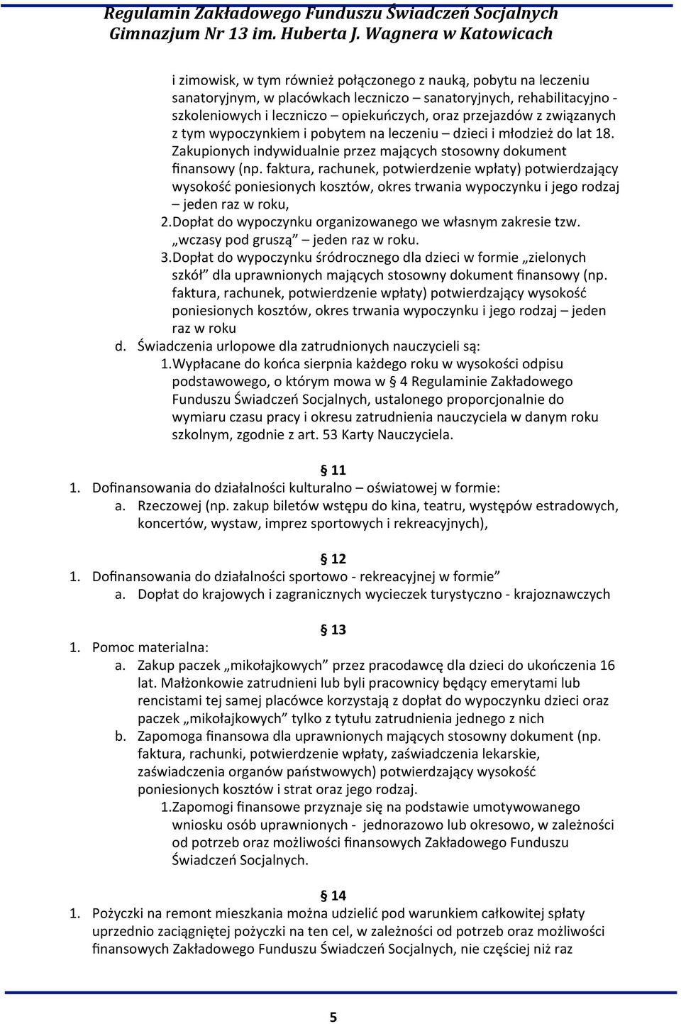 faktura, rachunek, potwierdzenie wpłaty) potwierdzający wysokość poniesionych kosztów, okres trwania wypoczynku i jego rodzaj jeden raz w roku, 2.