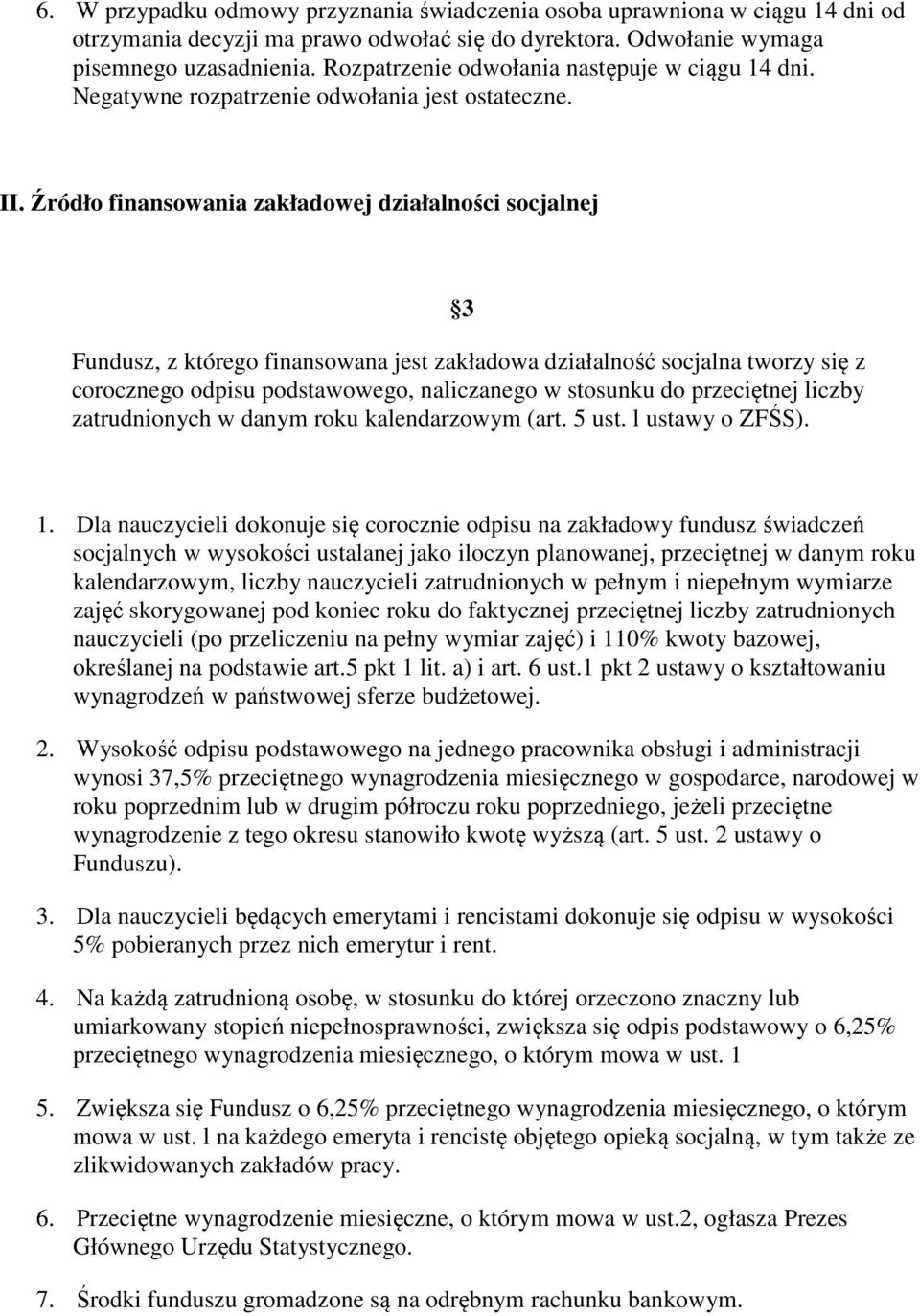 Źródło finansowania zakładowej działalności socjalnej 3 Fundusz, z którego finansowana jest zakładowa działalność socjalna tworzy się z corocznego odpisu podstawowego, naliczanego w stosunku do