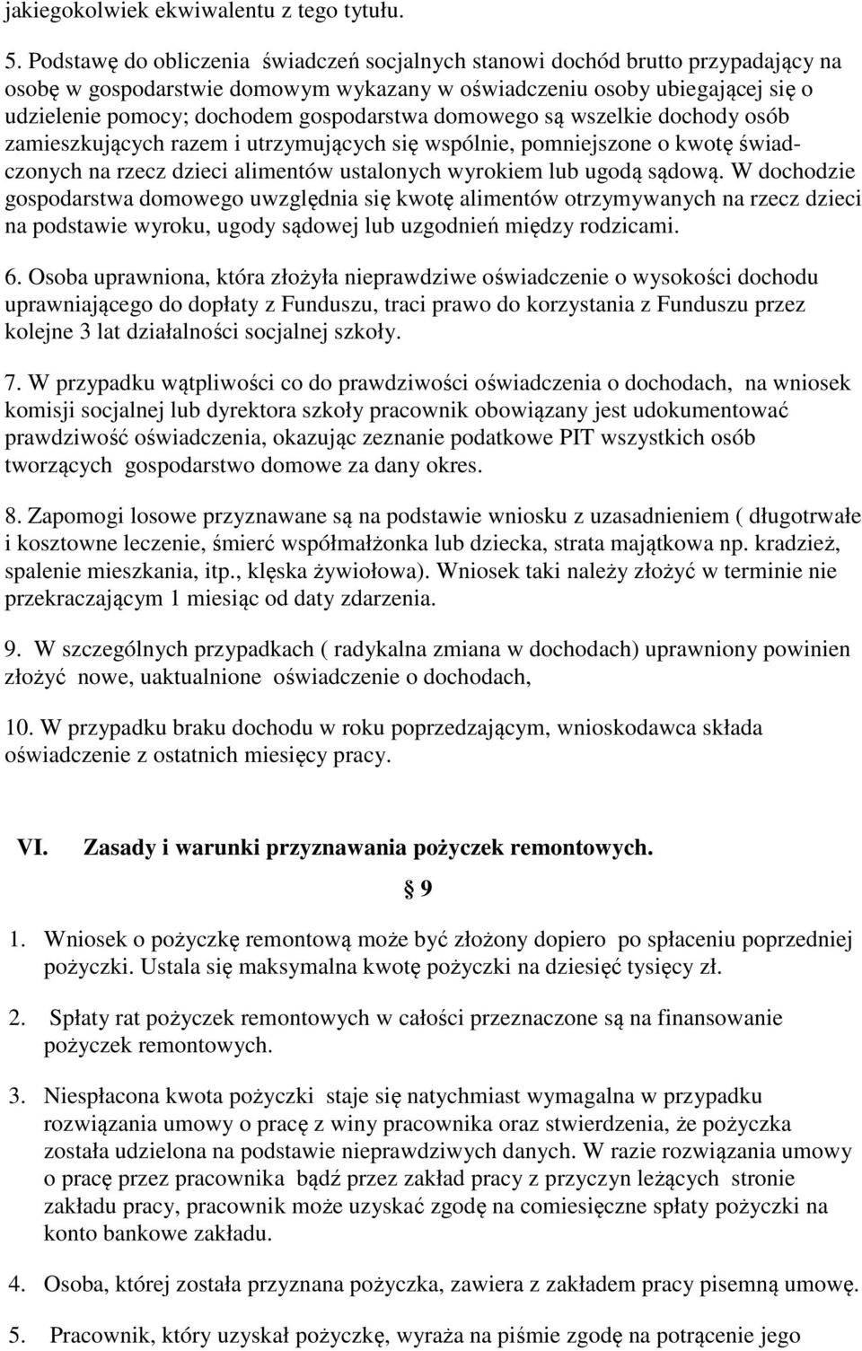 gospodarstwa domowego są wszelkie dochody osób zamieszkujących razem i utrzymujących się wspólnie, pomniejszone o kwotę świadczonych na rzecz dzieci alimentów ustalonych wyrokiem lub ugodą sądową.