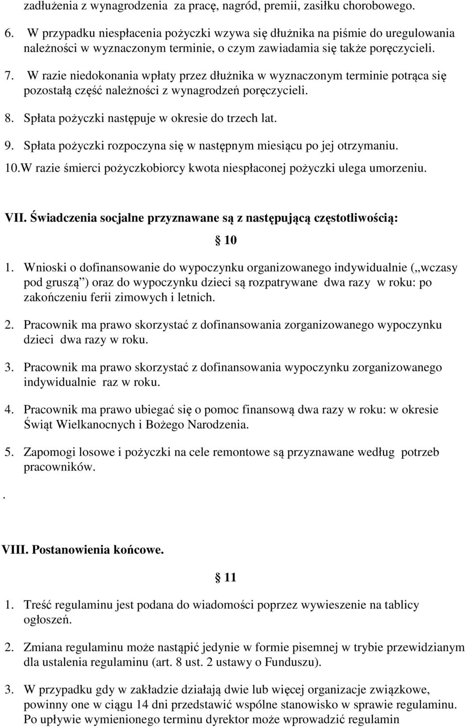 W razie niedokonania wpłaty przez dłużnika w wyznaczonym terminie potrąca się pozostałą część należności z wynagrodzeń poręczycieli. 8. Spłata pożyczki następuje w okresie do trzech lat. 9.