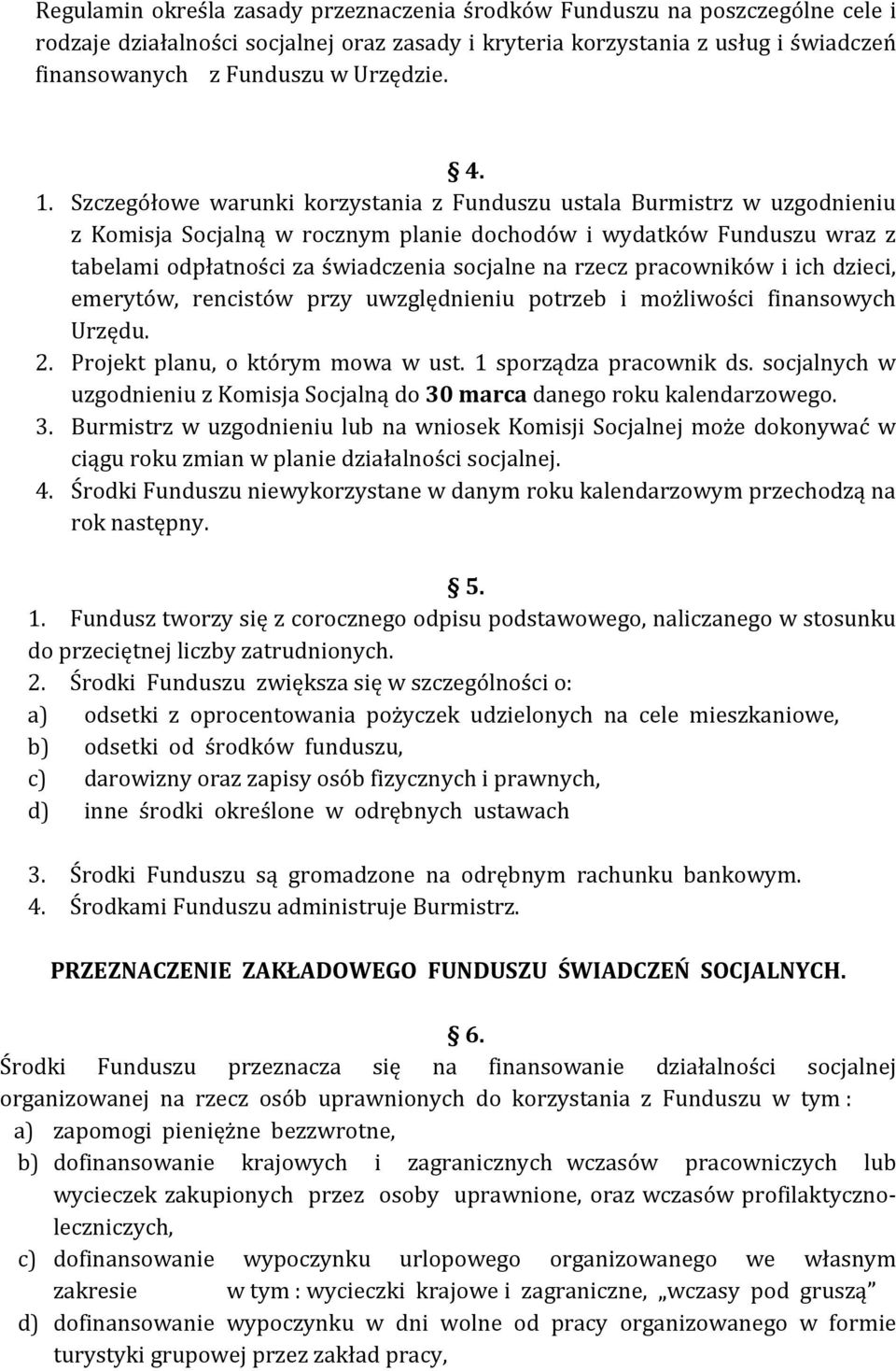 Szczegółowe warunki korzystania z Funduszu ustala Burmistrz w uzgodnieniu z Komisja Socjalną w rocznym planie dochodów i wydatków Funduszu wraz z tabelami odpłatności za świadczenia socjalne na rzecz