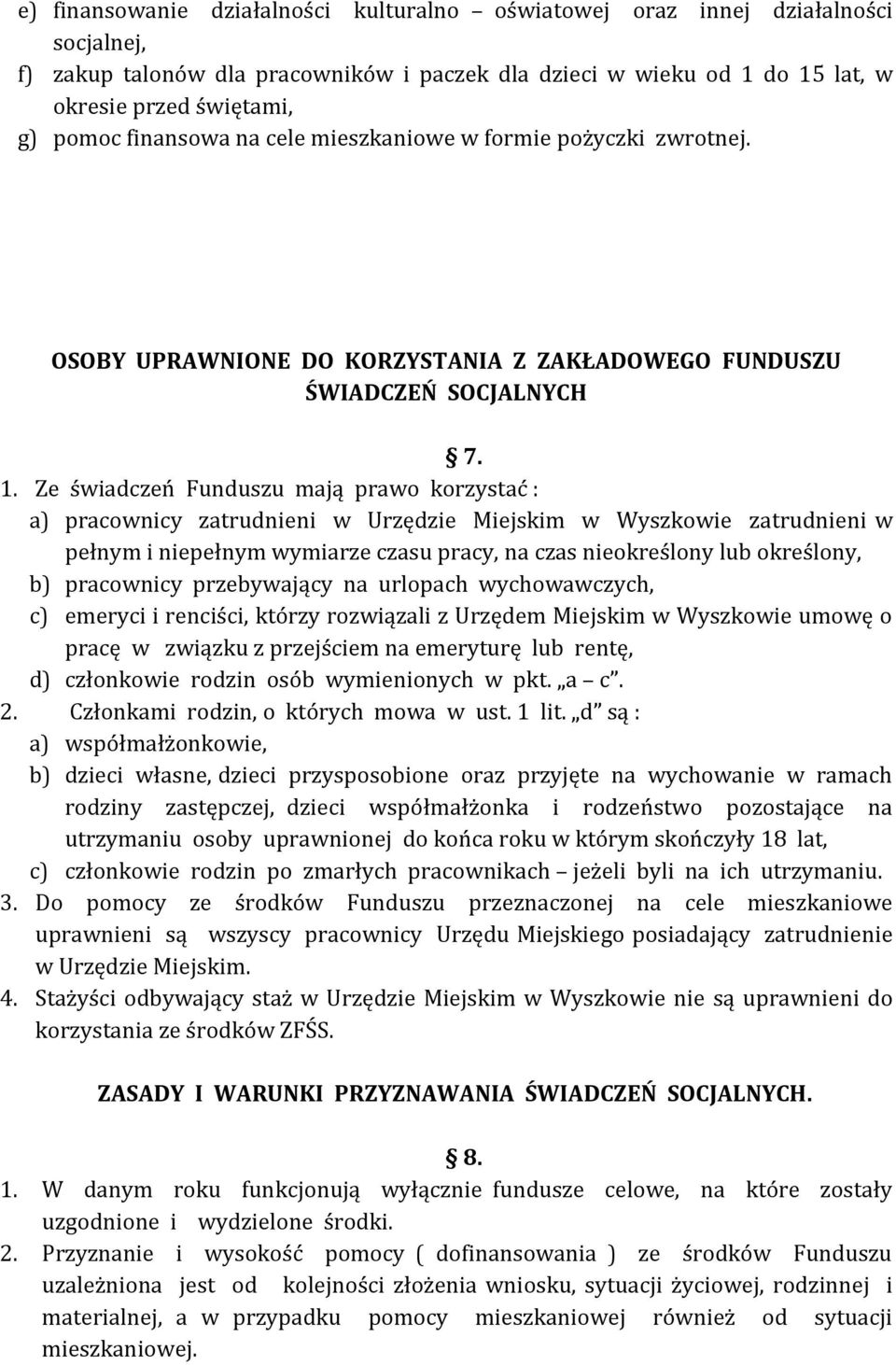 Ze świadczeń Funduszu mają prawo korzystać : a) pracownicy zatrudnieni w Urzędzie Miejskim w Wyszkowie zatrudnieni w pełnym i niepełnym wymiarze czasu pracy, na czas nieokreślony lub określony, b)