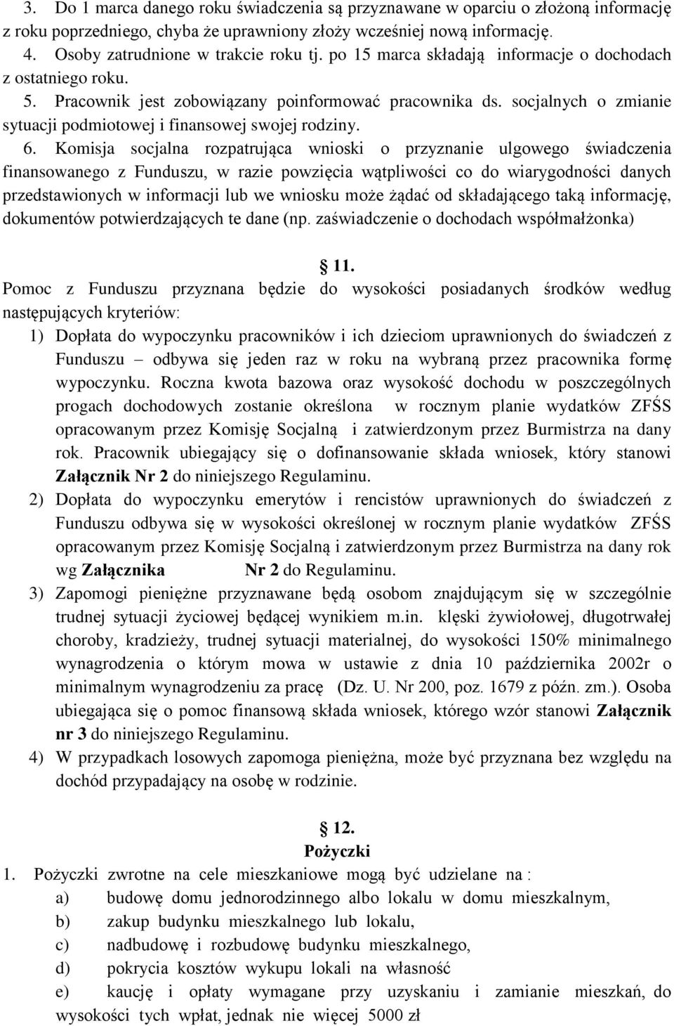 Komisja socjalna rozpatrująca wnioski o przyznanie ulgowego świadczenia finansowanego z Funduszu, w razie powzięcia wątpliwości co do wiarygodności danych przedstawionych w informacji lub we wniosku