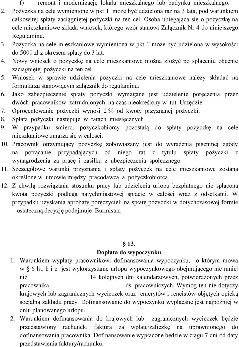 Osoba ubiegająca się o pożyczkę na cele mieszkaniowe składa wniosek, którego wzór stanowi Załącznik Nr 4 do niniejszego Regulaminu. 3.