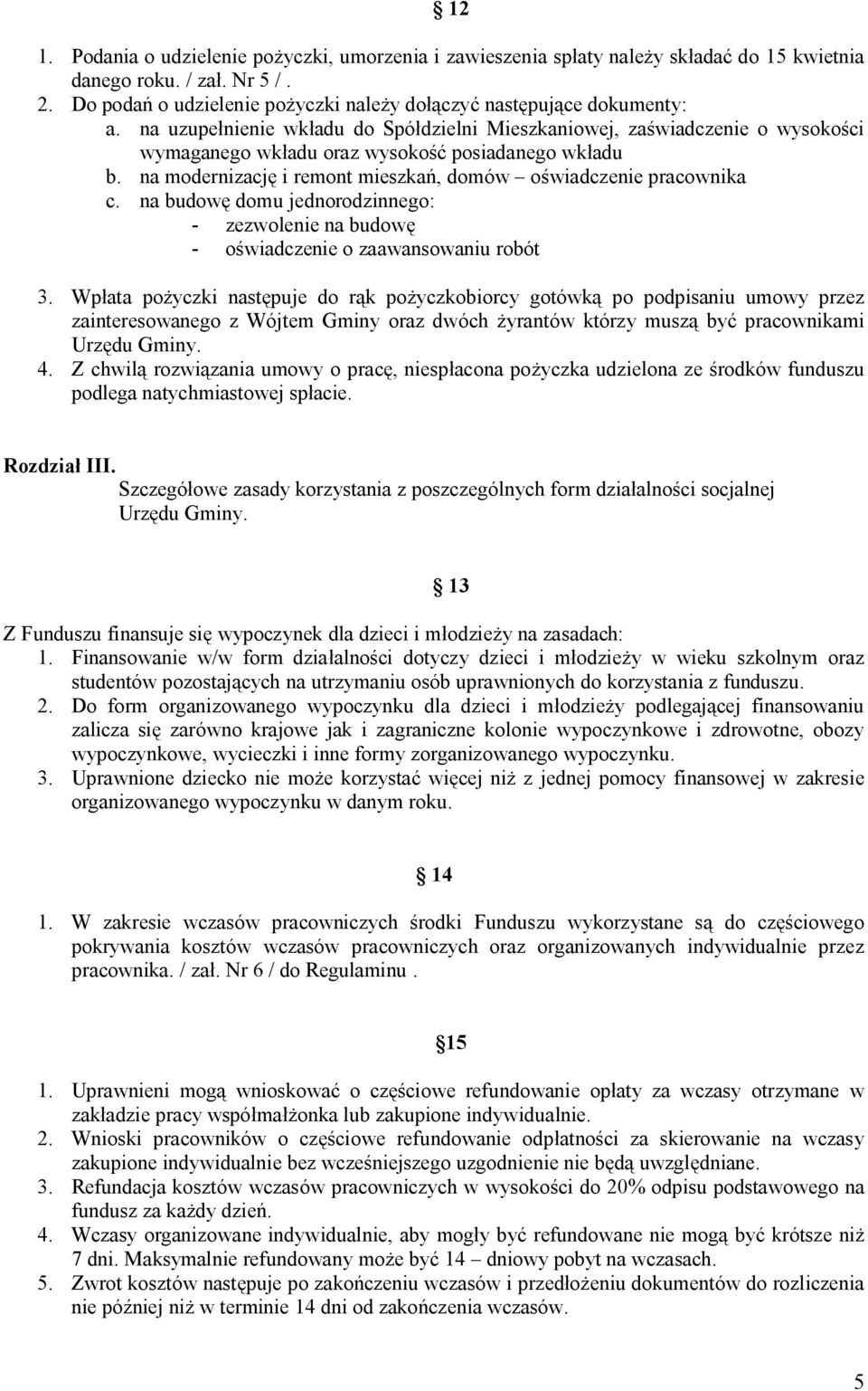 na uzupełnienie wkładu do Spółdzielni Mieszkaniowej, zaświadczenie o wysokości wymaganego wkładu oraz wysokość posiadanego wkładu b. na modernizację i remont mieszkań, domów oświadczenie pracownika c.