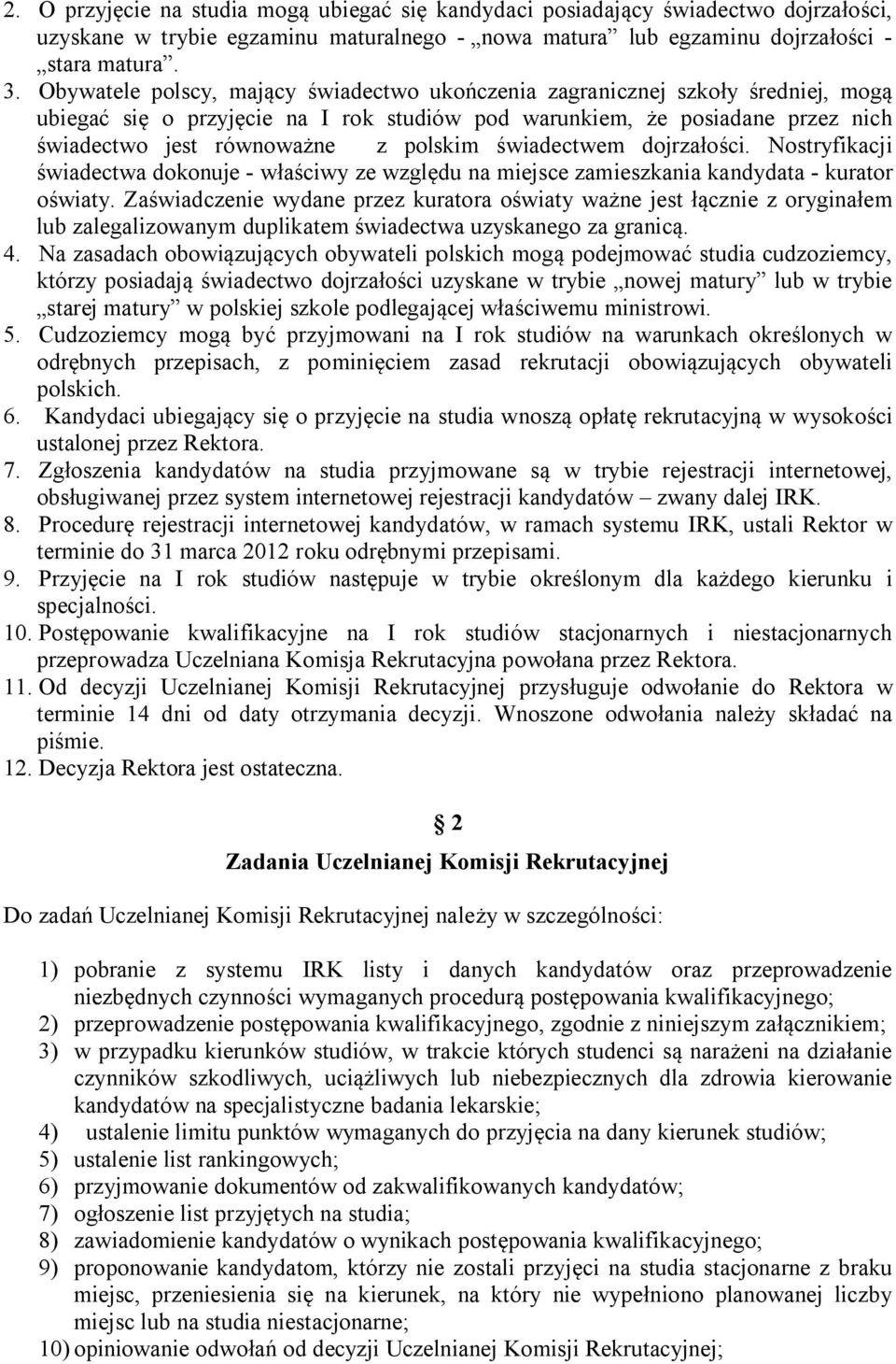 świadectwem dojrzałości. Nostryfikacji świadectwa dokonuje - właściwy ze względu na miejsce zamieszkania kandydata - kurator oświaty.