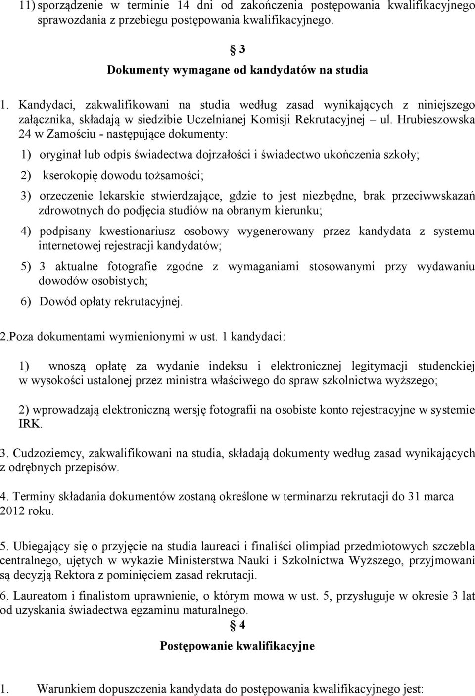 Hrubieszowska 24 w Zamościu - następujące dokumenty: 1) oryginał lub odpis świadectwa dojrzałości i świadectwo ukończenia szkoły; 2) kserokopię dowodu tożsamości; 3) orzeczenie lekarskie