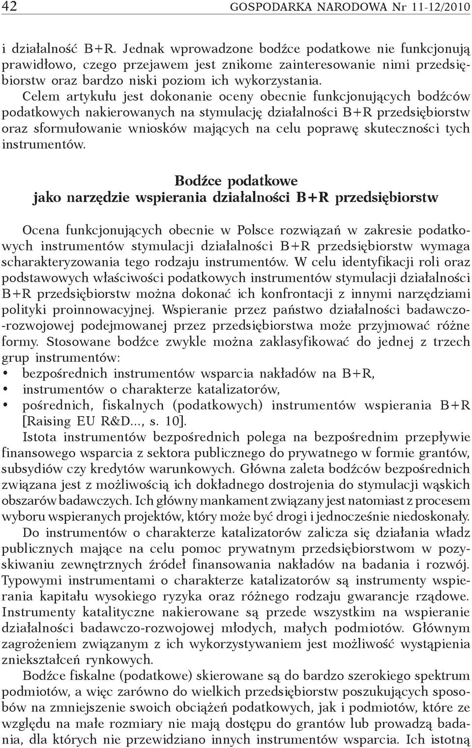 Celem artykułu jest dokonanie oceny obecnie funkcjonujących bodźców podatkowych nakierowanych na stymulację działalności B+R przedsiębiorstw oraz sformułowanie wniosków mających na celu poprawę