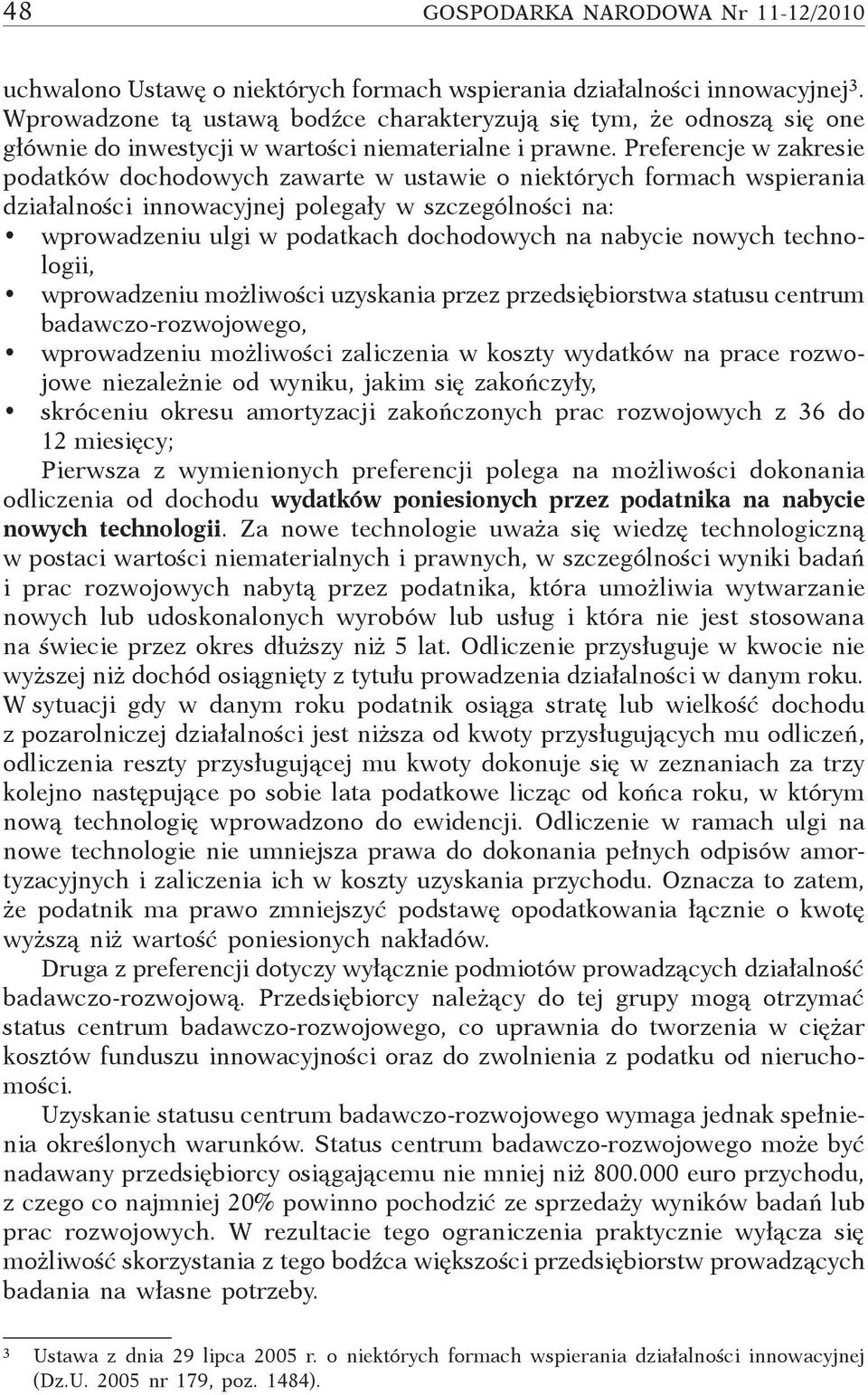 Preferencje w zakresie podatków dochodowych zawarte w ustawie o niektórych formach wspierania działalności innowacyjnej polegały w szczególności na: wprowadzeniu ulgi w podatkach dochodowych na
