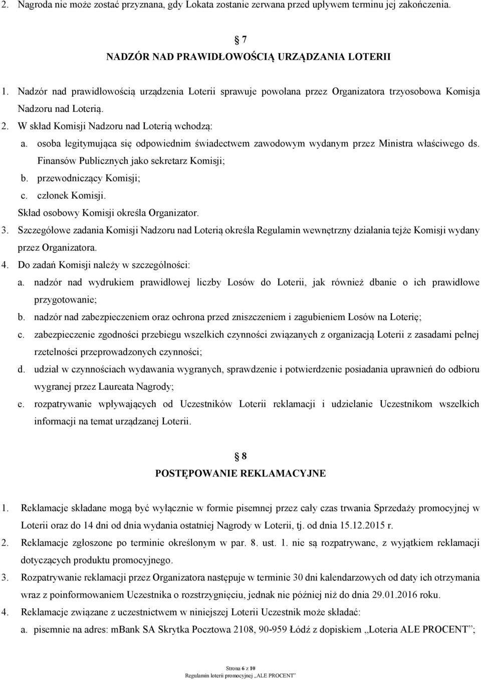 osoba legitymująca się odpowiednim świadectwem zawodowym wydanym przez Ministra właściwego ds. Finansów Publicznych jako sekretarz Komisji; b. przewodniczący Komisji; c. członek Komisji.