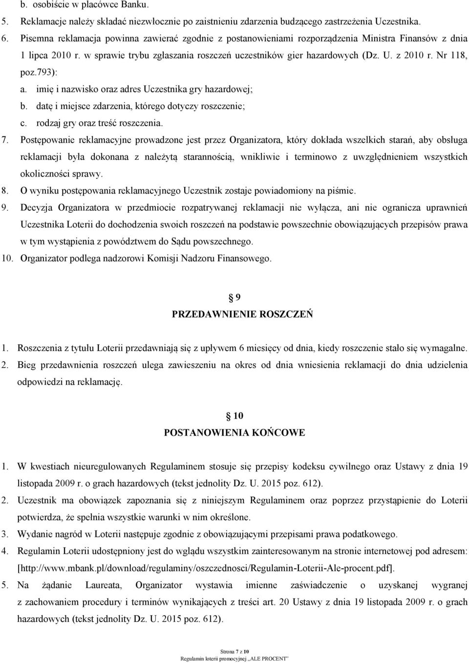 Nr 118, poz.793): a. imię i nazwisko oraz adres Uczestnika gry hazardowej; b. datę i miejsce zdarzenia, którego dotyczy roszczenie; c. rodzaj gry oraz treść roszczenia. 7.