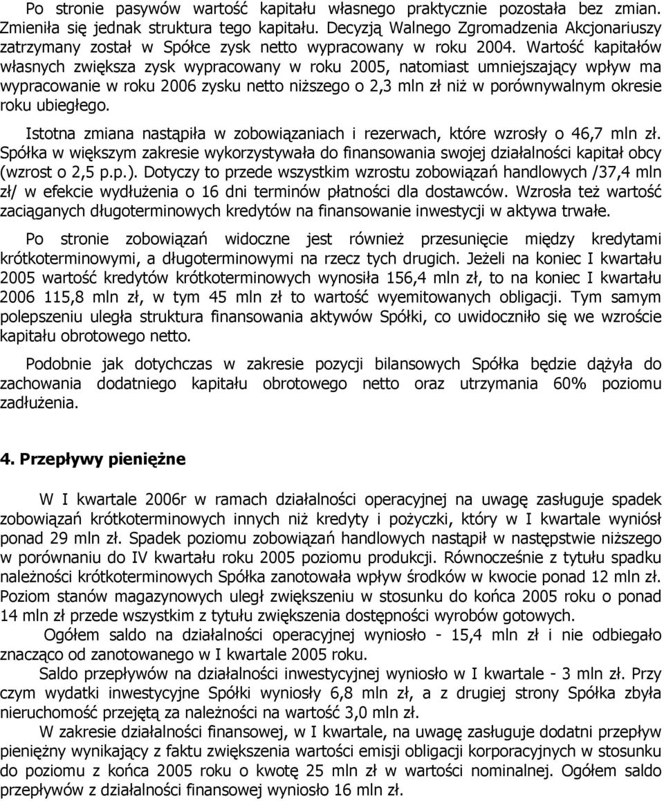 Wartość kapitałów własnych zwiększa zysk wypracowany w roku 2005, natomiast umniejszający wpływ ma wypracowanie w roku 2006 zysku netto niższego o 2,3 mln zł niż w porównywalnym okresie roku