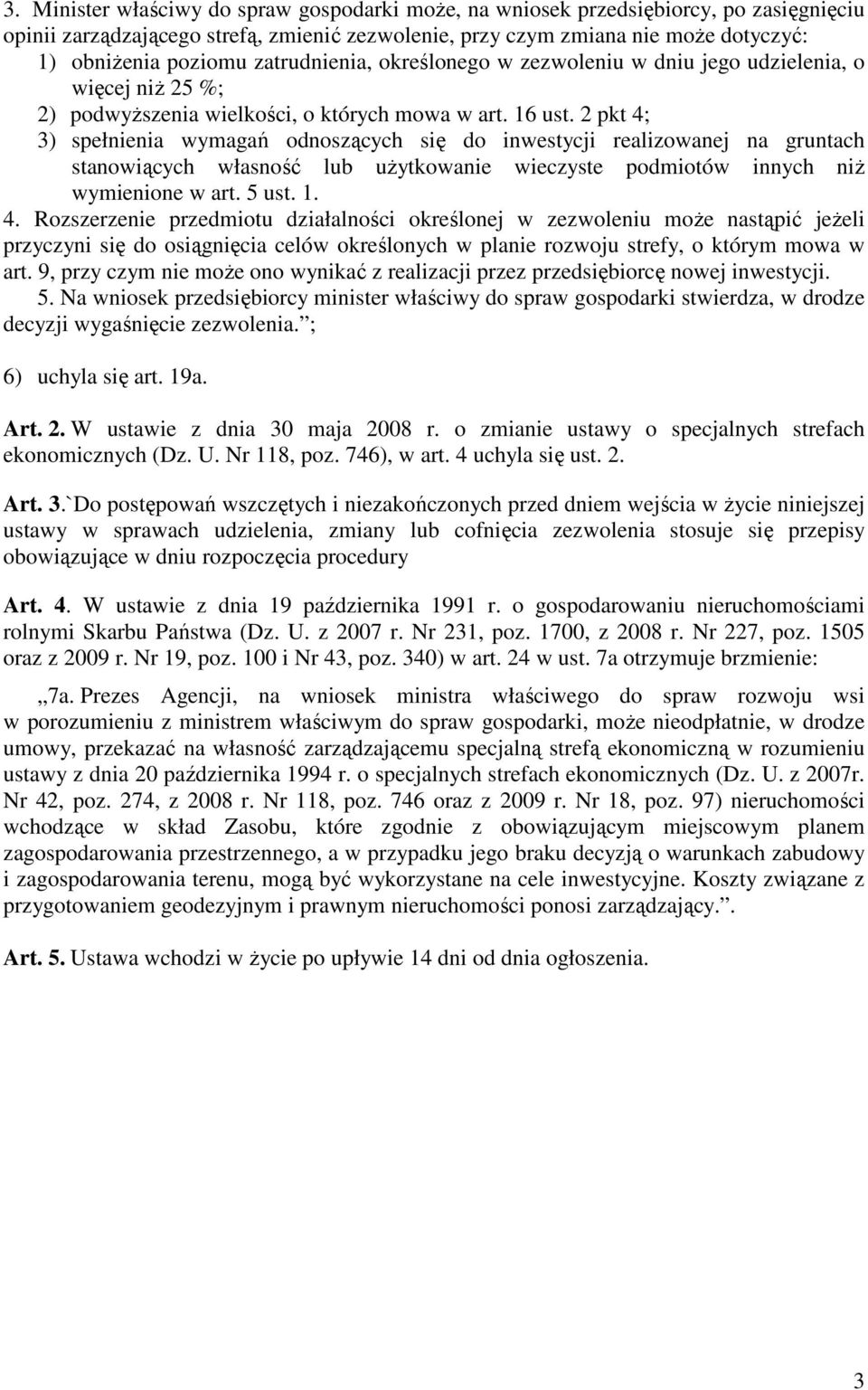 2 pkt 4; 3) spełnienia wymagań odnoszących się do inwestycji realizowanej na gruntach stanowiących własność lub uŝytkowanie wieczyste podmiotów innych niŝ wymienione w art. 5 ust. 1. 4. Rozszerzenie przedmiotu działalności określonej w zezwoleniu moŝe nastąpić jeŝeli przyczyni się do osiągnięcia celów określonych w planie rozwoju strefy, o którym mowa w art.