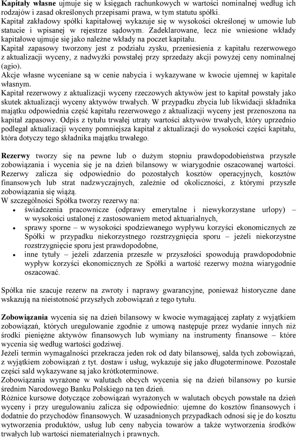 Zadeklarowane, lecz nie wniesione wkłady kapitałowe ujmuje się jako należne wkłady na poczet kapitału.