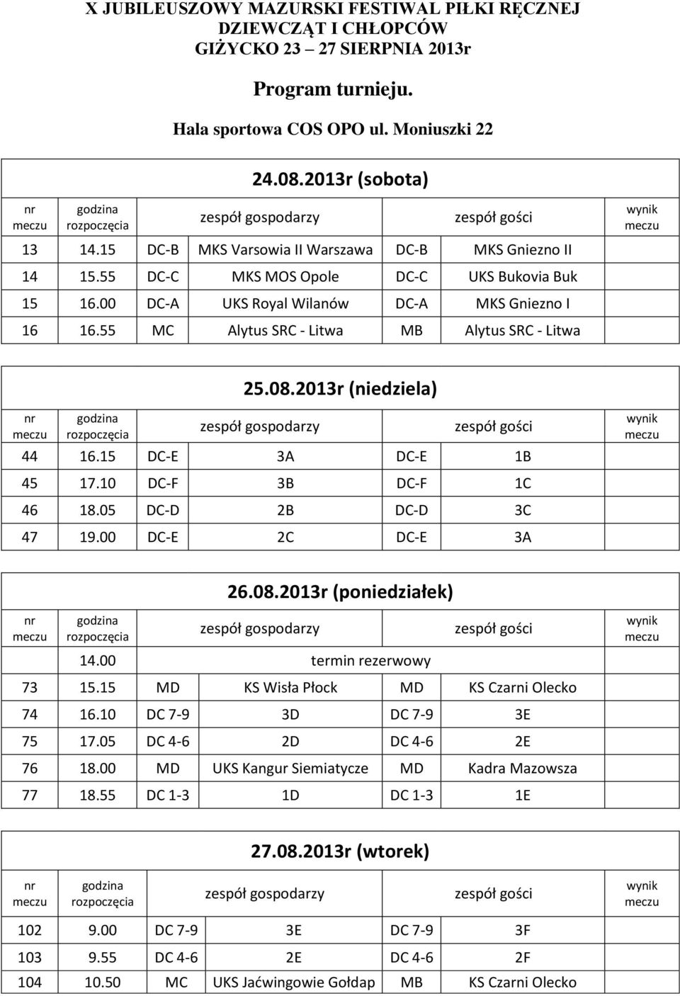 05 DC-D 2B DC-D 3C 47 19.00 DC-E 2C DC-E 3A 26.08.2013r (poniedziałek) 14.00 termin rezerwowy 73 15.15 MD KS Wisła Płock MD KS Czarni Olecko 74 16.10 DC 7-9 3D DC 7-9 3E 75 17.
