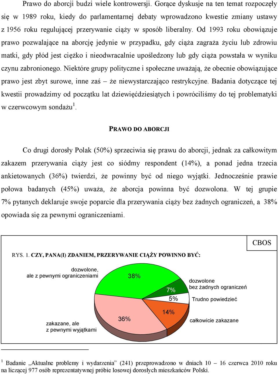 Od 1993 roku obowiązuje prawo pozwalające na aborcję jedynie w przypadku, gdy ciąża zagraża życiu lub zdrowiu matki, gdy płód jest ciężko i nieodwracalnie upośledzony lub gdy ciąża powstała w wyniku