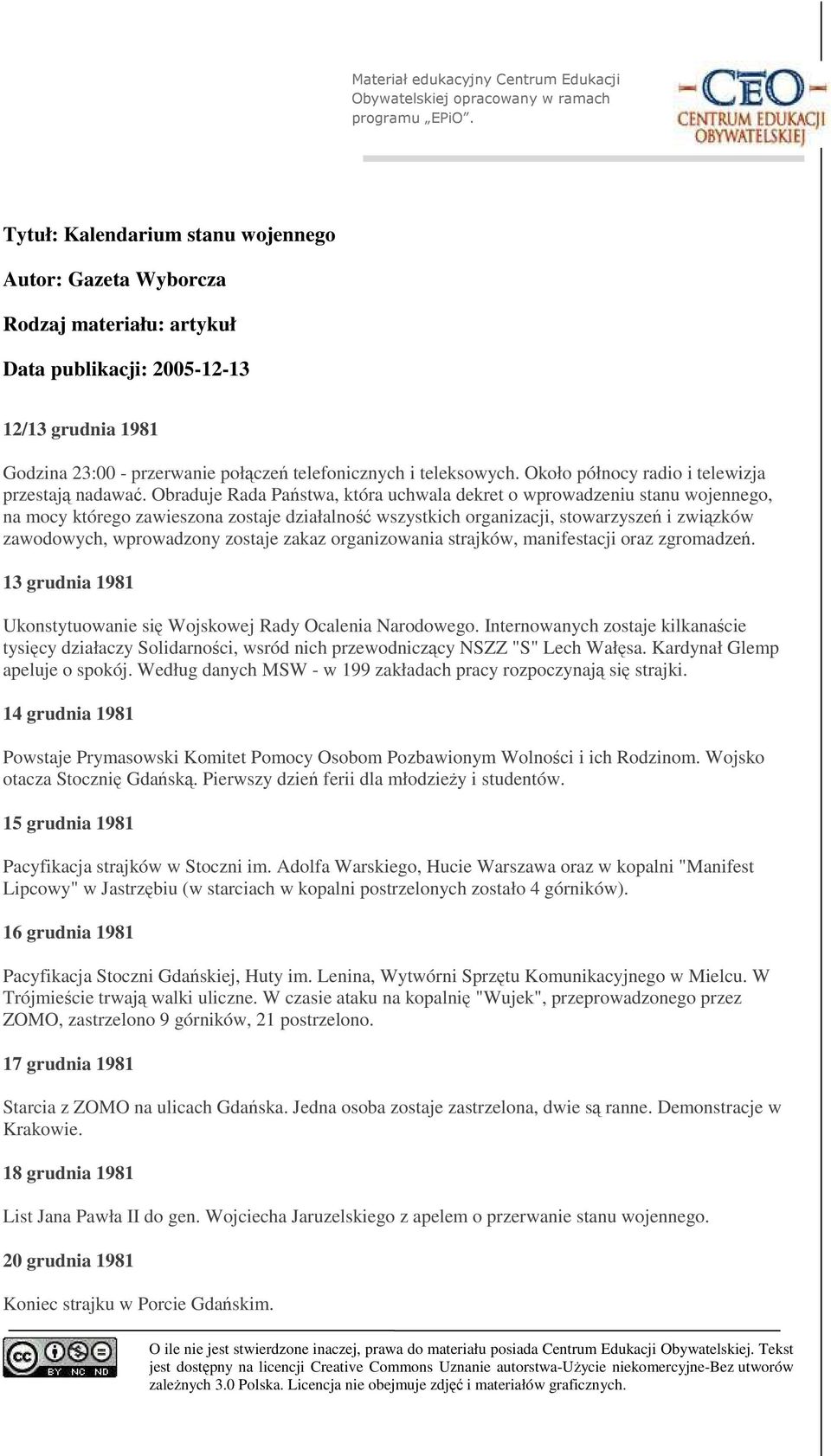 Obraduje Rada Państwa, która uchwala dekret o wprowadzeniu stanu wojennego, na mocy którego zawieszona zostaje działalność wszystkich organizacji, stowarzyszeń i związków zawodowych, wprowadzony