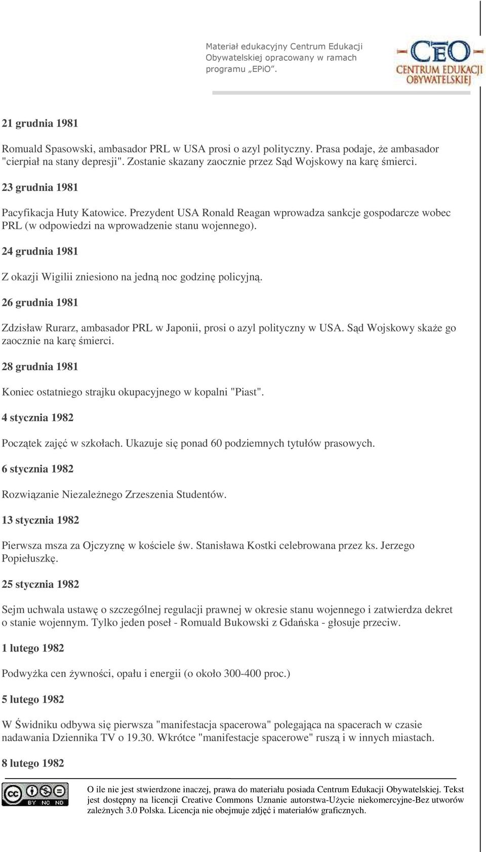 24 grudnia 1981 Z okazji Wigilii zniesiono na jedną noc godzinę policyjną. 26 grudnia 1981 Zdzisław Rurarz, ambasador PRL w Japonii, prosi o azyl polityczny w USA.