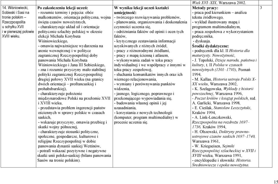 Korybuta Wiśniowieckiego, - omawia najważniejsze wydarzenia na arenie wewnętrznej i w polityce zagranicznej Rzeczypospolitej doby panowania Michała Korybuta Wiśniowieckiego i Jana III Sobieskiego, -