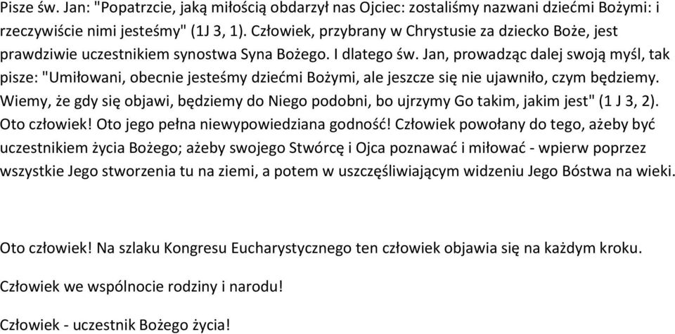Jan, prowadząc dalej swoją myśl, tak pisze: "Umiłowani, obecnie jesteśmy dziećmi Bożymi, ale jeszcze się nie ujawniło, czym będziemy.