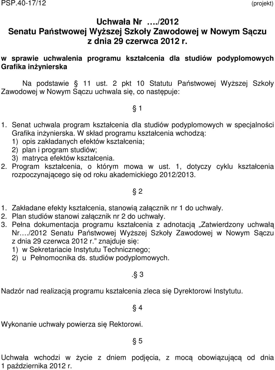 2 pkt 10 Statutu Państwowej Wyższej Szkoły Zawodowej w Nowym Sączu uchwala się, co następuje: 1 1. Senat uchwala program kształcenia dla studiów podyplomowych w specjalności Grafika inżynierska.