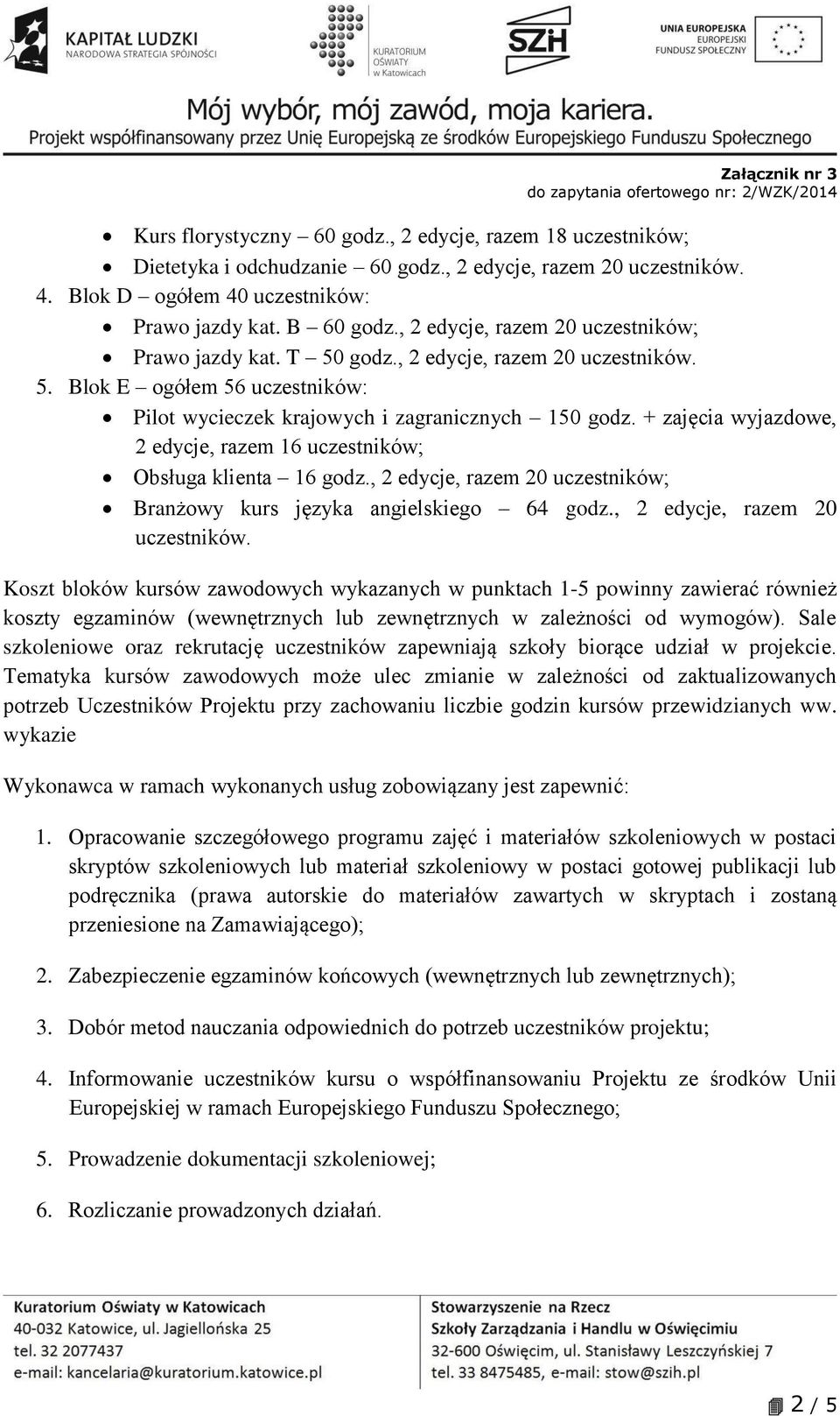 + zajęcia wyjazdowe, 2 edycje, razem 16 uczestników; Obsługa klienta 16 godz., 2 edycje, razem 20 uczestników;