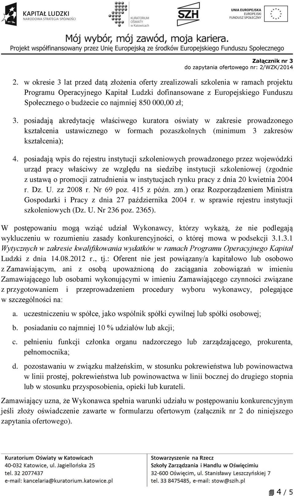 posiadają wpis do rejestru instytucji szkoleniowych prowadzonego przez wojewódzki urząd pracy właściwy ze względu na siedzibę instytucji szkoleniowej (zgodnie z ustawą o promocji zatrudnienia w