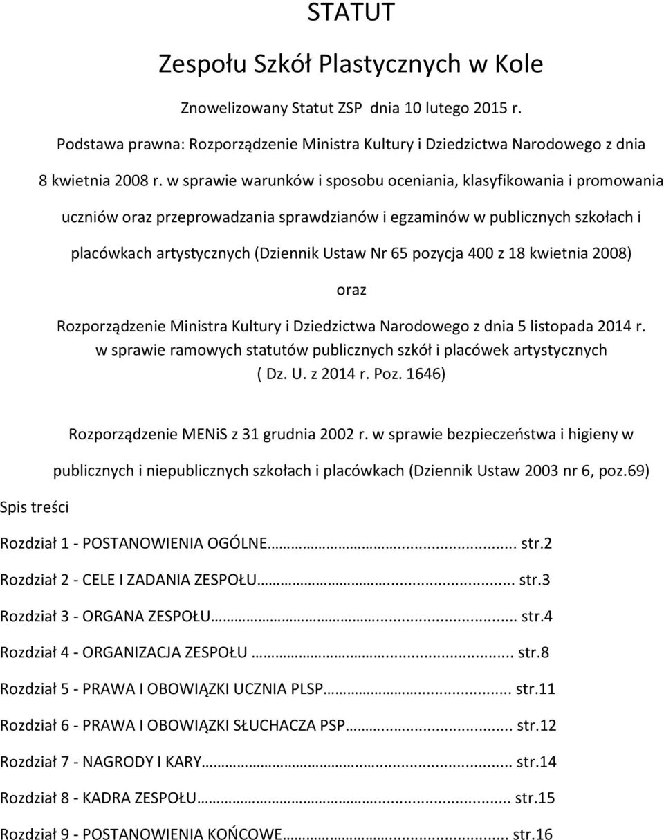 pozycja 400 z 18 kwietnia 2008) oraz Rozporządzenie Ministra Kultury i Dziedzictwa Narodowego z dnia 5 listopada 2014 r. w sprawie ramowych statutów publicznych szkół i placówek artystycznych ( Dz. U.