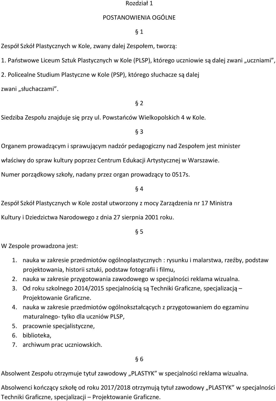 Organem prowadzącym i sprawującym nadzór pedagogiczny nad Zespołem jest minister właściwy do spraw kultury poprzez Centrum Edukacji Artystycznej w Warszawie.