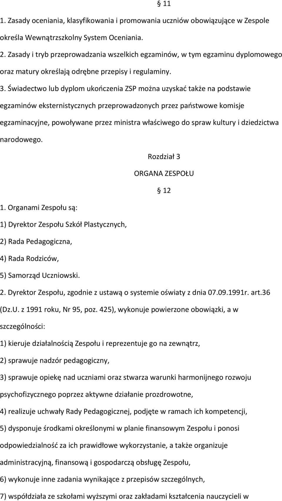 Świadectwo lub dyplom ukończenia ZSP można uzyskać także na podstawie egzaminów eksternistycznych przeprowadzonych przez państwowe komisje egzaminacyjne, powoływane przez ministra właściwego do spraw