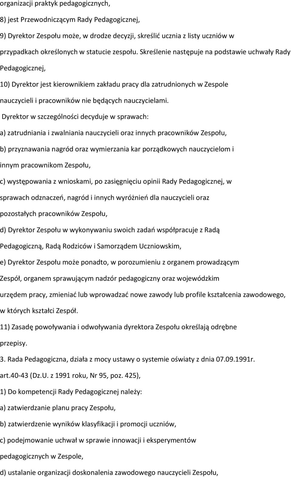 Dyrektor w szczególności decyduje w sprawach: a) zatrudniania i zwalniania nauczycieli oraz innych pracowników Zespołu, b) przyznawania nagród oraz wymierzania kar porządkowych nauczycielom i innym