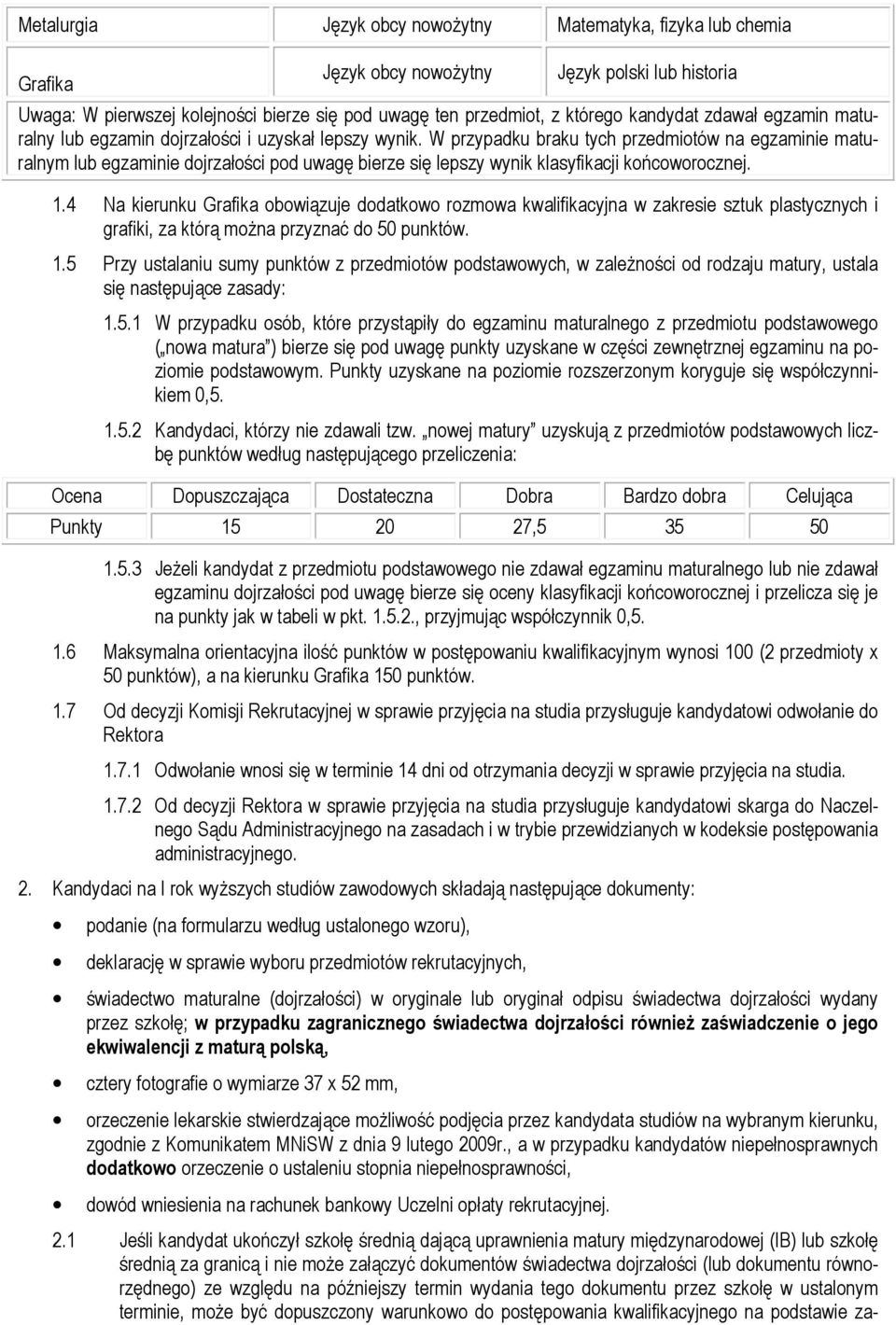 W przypadku braku tych przedmiotów na egzaminie maturalnym lub egzaminie dojrzałości pod uwagę bierze się lepszy wynik klasyfikacji końcoworocznej. 1.