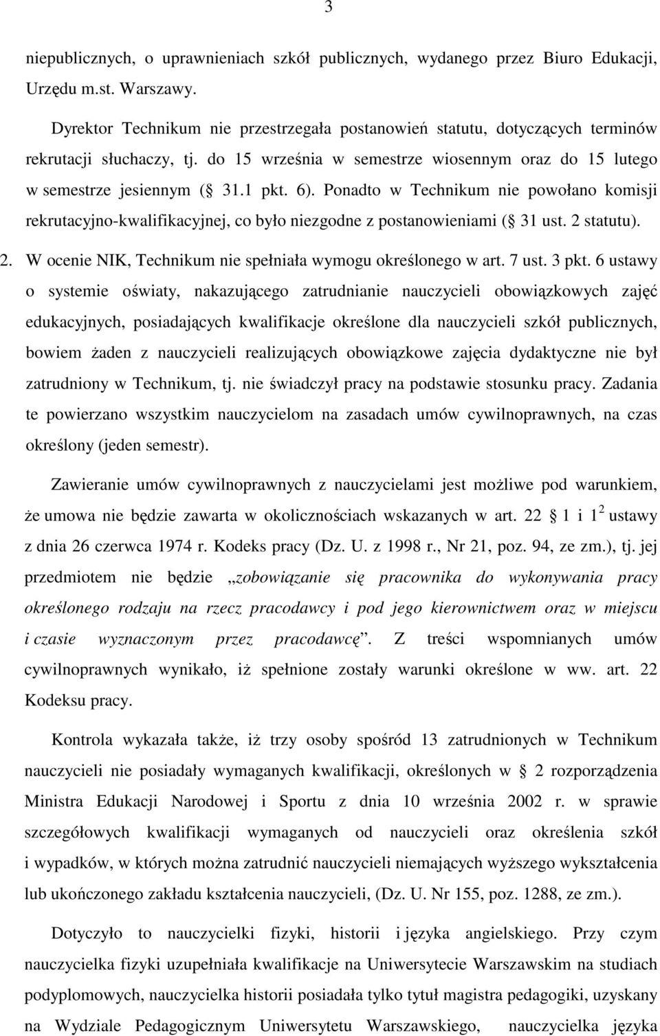 Ponadto w Technikum nie powołano komisji rekrutacyjno-kwalifikacyjnej, co było niezgodne z postanowieniami ( 31 ust. 2 statutu). 2. W ocenie NIK, Technikum nie spełniała wymogu określonego w art.