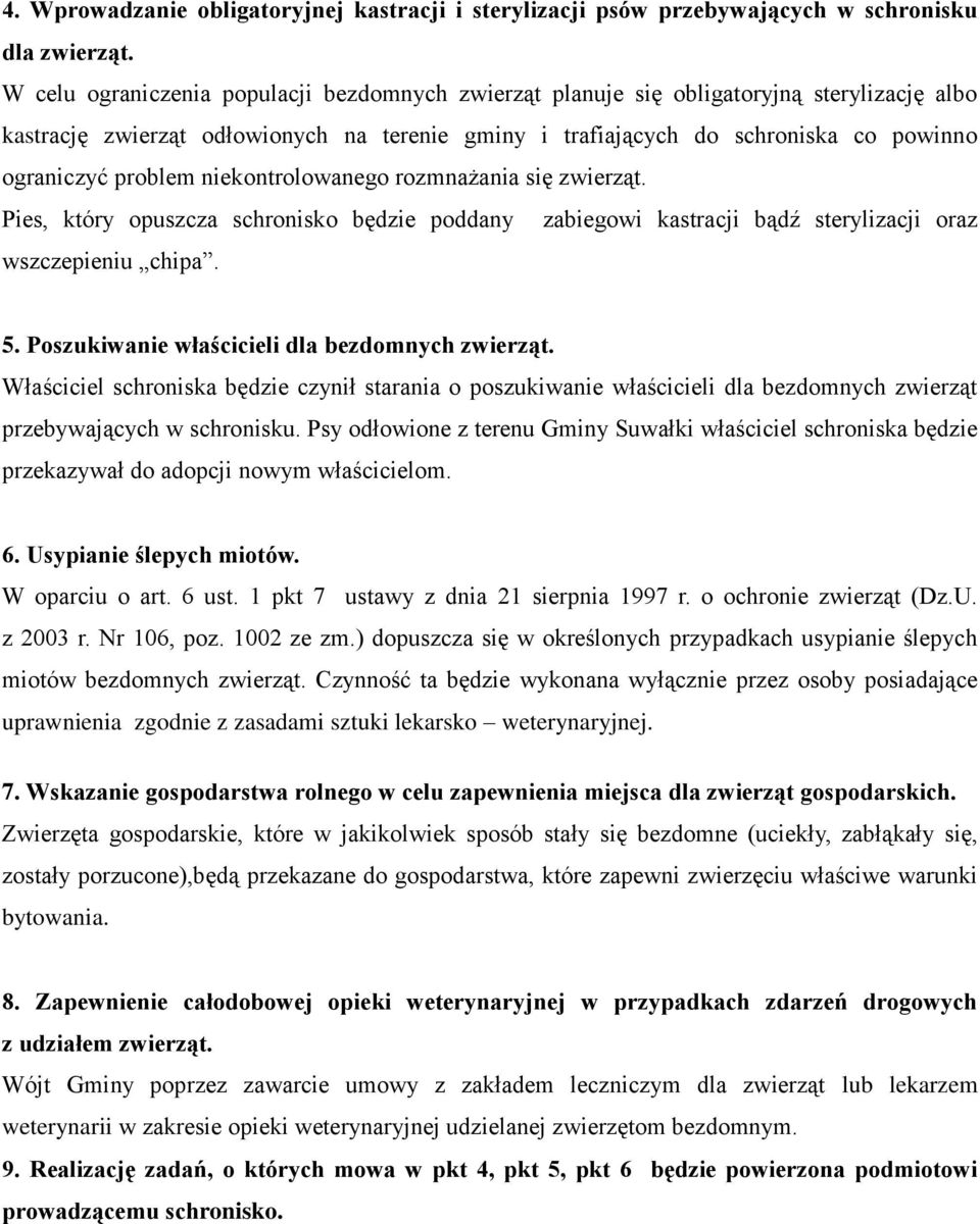 problem niekontrolowanego rozmnażania się zwierząt. Pies, który opuszcza schronisko będzie poddany zabiegowi kastracji bądź sterylizacji oraz wszczepieniu chipa. 5.