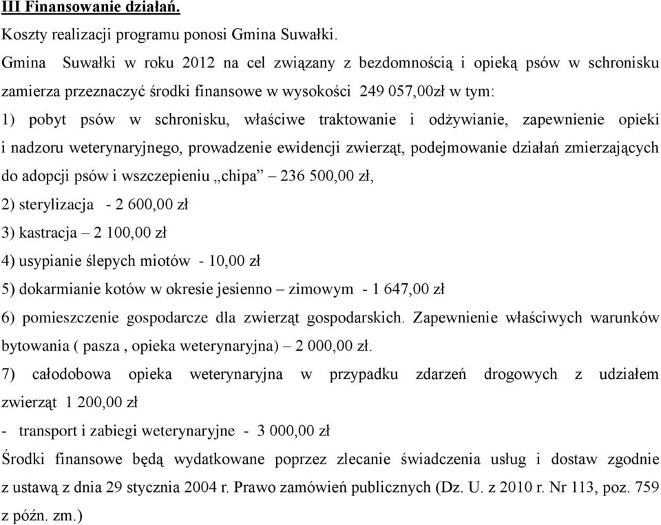 traktowanie i odżywianie, zapewnienie opieki i nadzoru weterynaryjnego, prowadzenie ewidencji zwierząt, podejmowanie działań zmierzających do adopcji psów i wszczepieniu chipa 236 500,00 zł, 2)