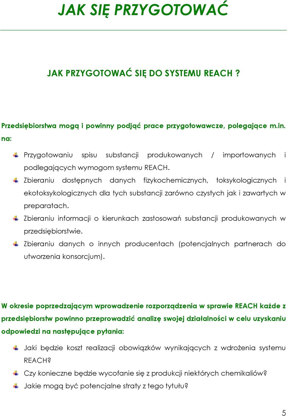 Zbieraniu informacji o kierunkach zastosowań substancji produkowanych w przedsiębiorstwie. Zbieraniu danych o innych producentach (potencjalnych partnerach do utworzenia konsorcjum).