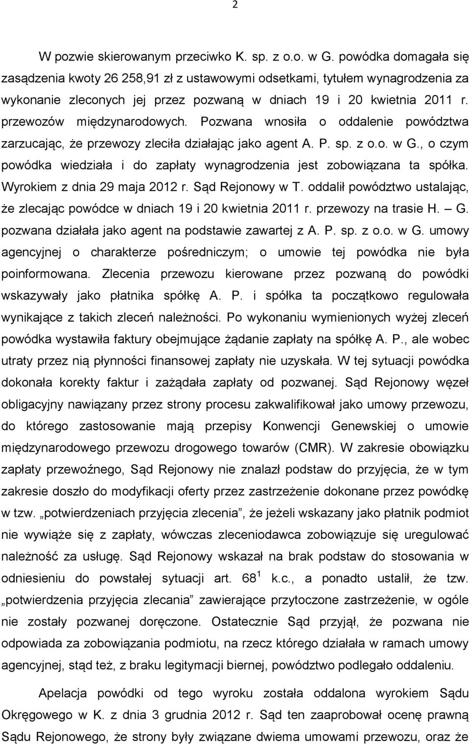 Pozwana wnosiła o oddalenie powództwa zarzucając, że przewozy zleciła działając jako agent A. P. sp. z o.o. w G., o czym powódka wiedziała i do zapłaty wynagrodzenia jest zobowiązana ta spółka.