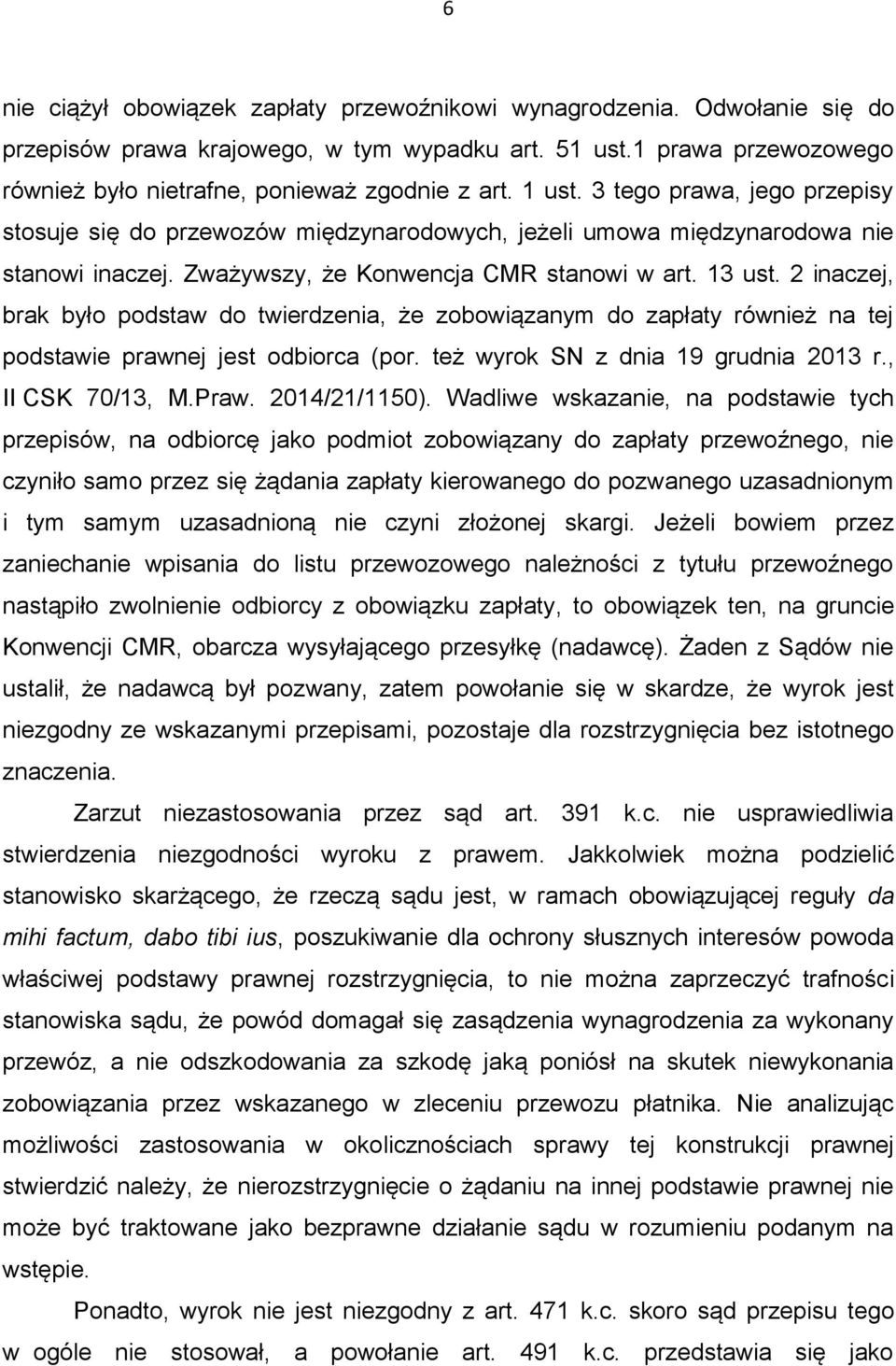 2 inaczej, brak było podstaw do twierdzenia, że zobowiązanym do zapłaty również na tej podstawie prawnej jest odbiorca (por. też wyrok SN z dnia 19 grudnia 2013 r., II CSK 70/13, M.Praw.