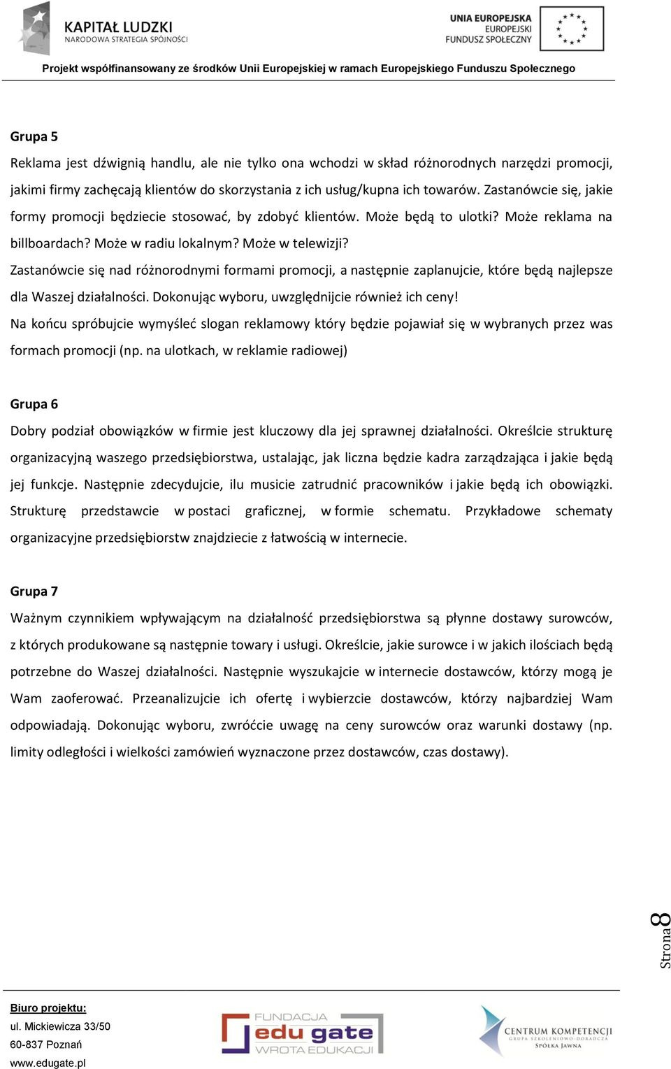 Zastanówcie się nad różnorodnymi formami promocji, a następnie zaplanujcie, które będą najlepsze dla Waszej działalności. Dokonując wyboru, uwzględnijcie również ich ceny!