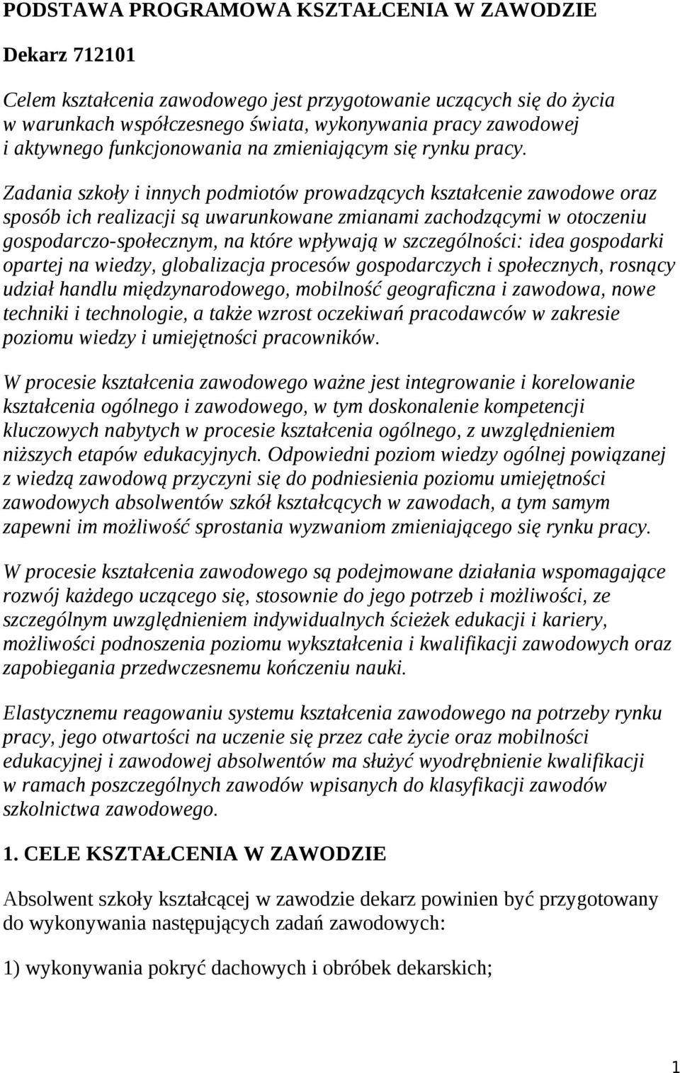 Zadania szkoły i innych podmiotów prowadzących kształcenie zawodowe oraz sposób ich realizacji są uwarunkowane zmianami zachodzącymi w otoczeniu gospodarczo-społecznym, na które wpływają w